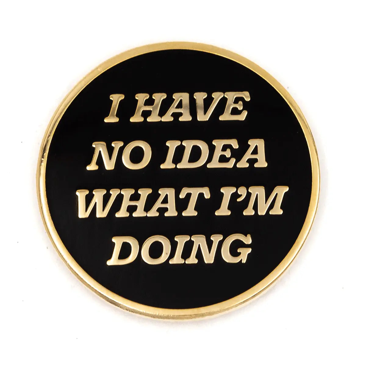 I HAVE NO IDEA WHAT I'M DOING PIN