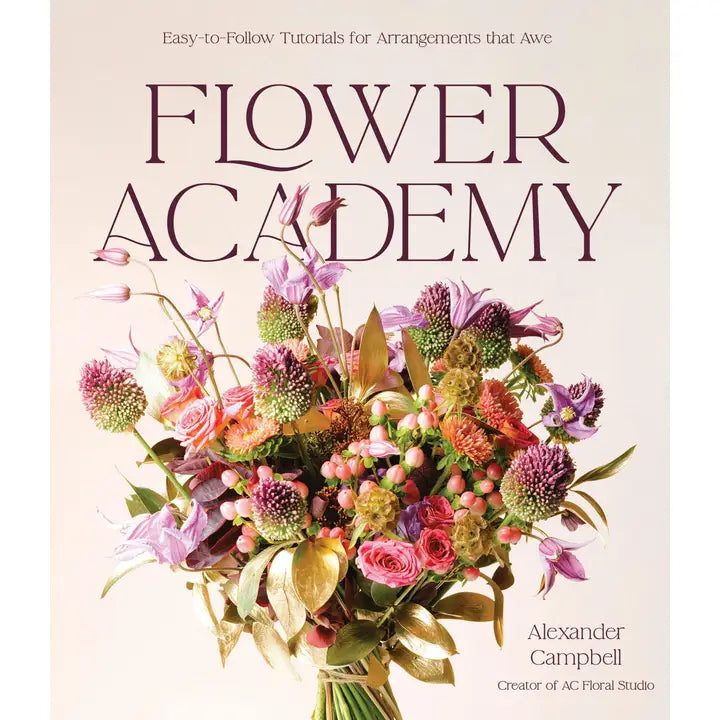 FLOWER ACADEMY: TUTORIALS FOR STUNNING ARRANGEMENTS