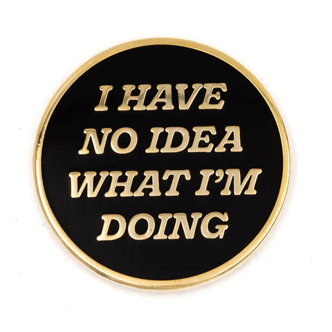 I HAVE NO IDEA WHAT I'M DOING PIN